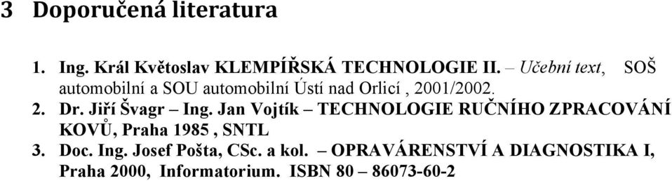 Jiří Švagr Ing. Jan Vojtík TECHNOLOGIE RUČNÍHO ZPRACOVÁNÍ KOVŮ, Praha 1985, SNTL 3. Doc.