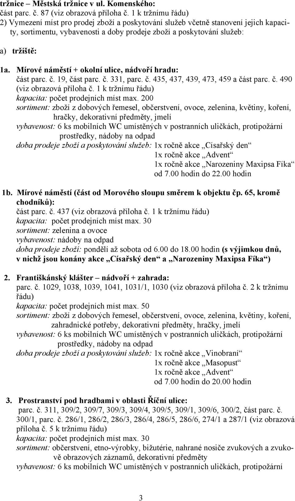 Mírové náměstí + okolní ulice, nádvoří hradu: část parc. č. 19, část parc. č. 331, parc. č. 435, 437, 439, 473, 459 a část parc. č. 490 (viz obrazová příloha č.