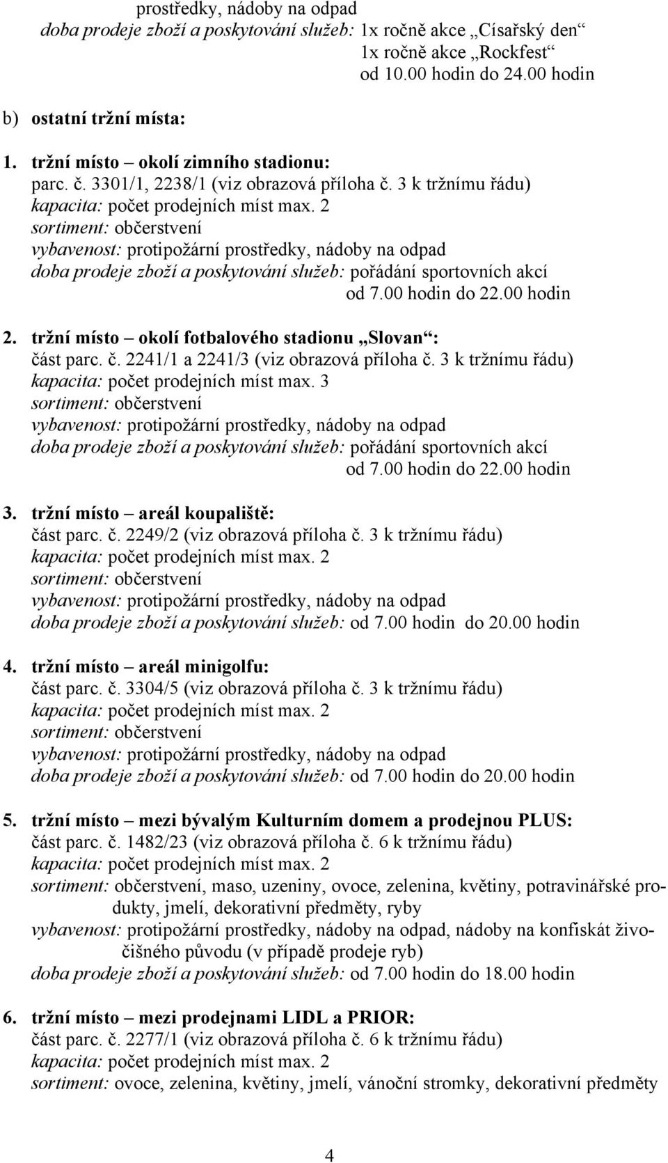 00 hodin 2. tržní místo okolí fotbalového stadionu Slovan : část parc. č. 2241/1 a 2241/3 (viz obrazová příloha č.