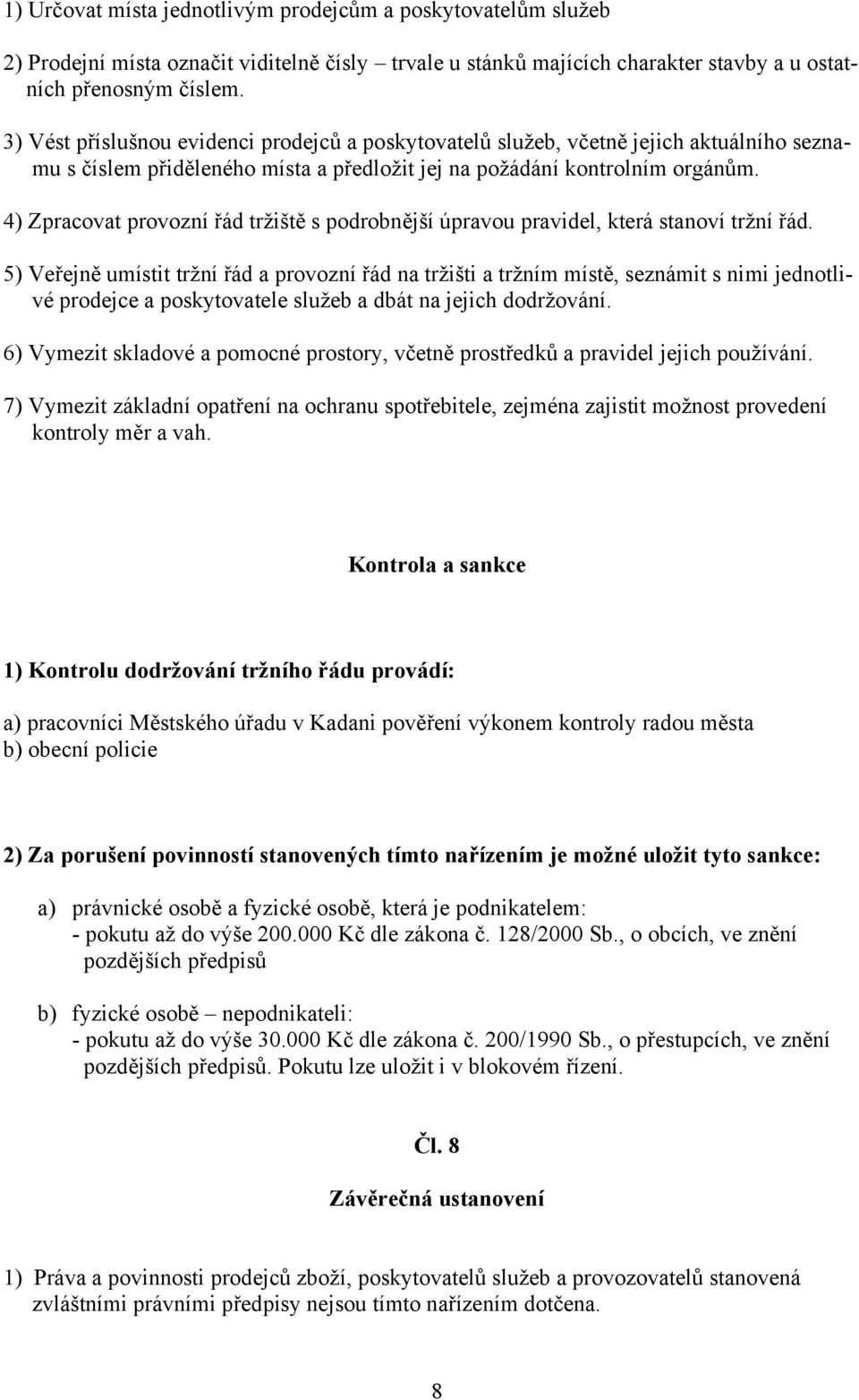 4) Zpracovat provozní řád tržiště s podrobnější úpravou pravidel, která stanoví tržní řád.