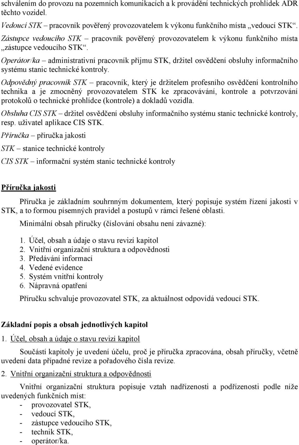 Operátor/ka administrativní pracovník příjmu STK, držitel osvědčení obsluhy informačního systému stanic technické kontroly.