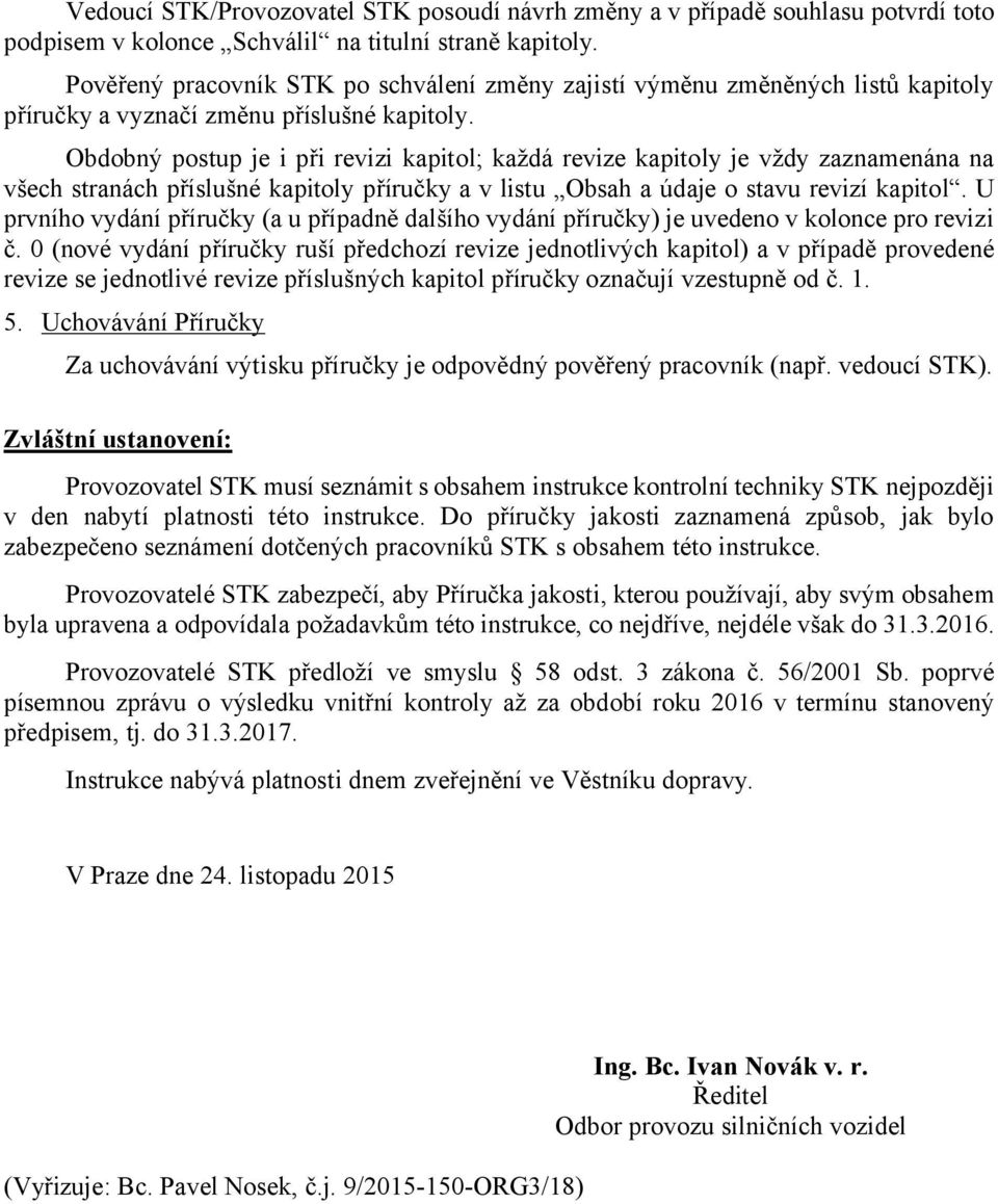 Obdobný postup je i při revizi kapitol; každá revize kapitoly je vždy zaznamenána na všech stranách příslušné kapitoly příručky a v listu Obsah a údaje o stavu revizí kapitol.