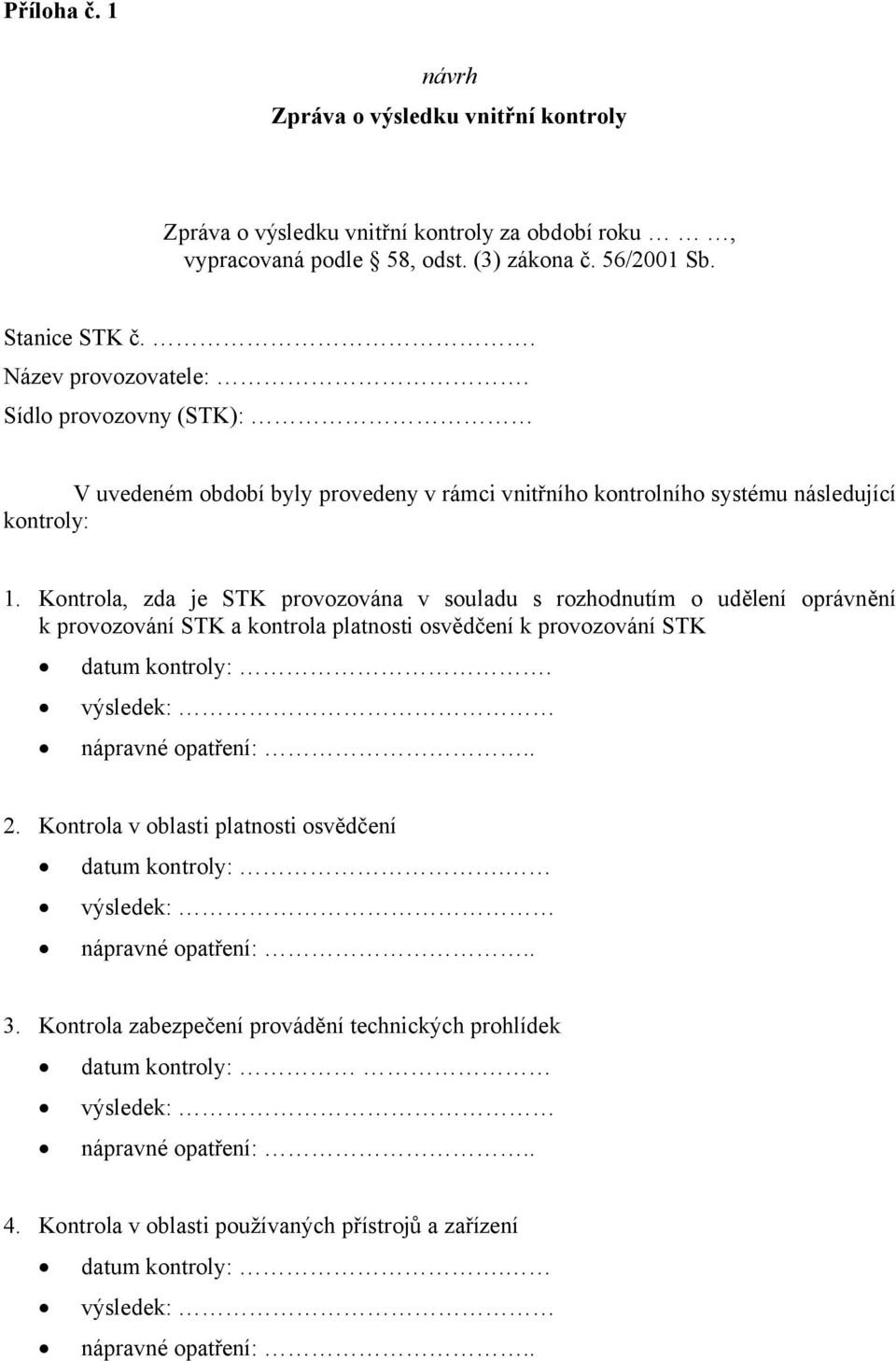 Kontrola, zda je STK provozována v souladu s rozhodnutím o udělení oprávnění k provozování STK a kontrola platnosti osvědčení k provozování STK datum kontroly:. výsledek: nápravné opatření:.. 2.