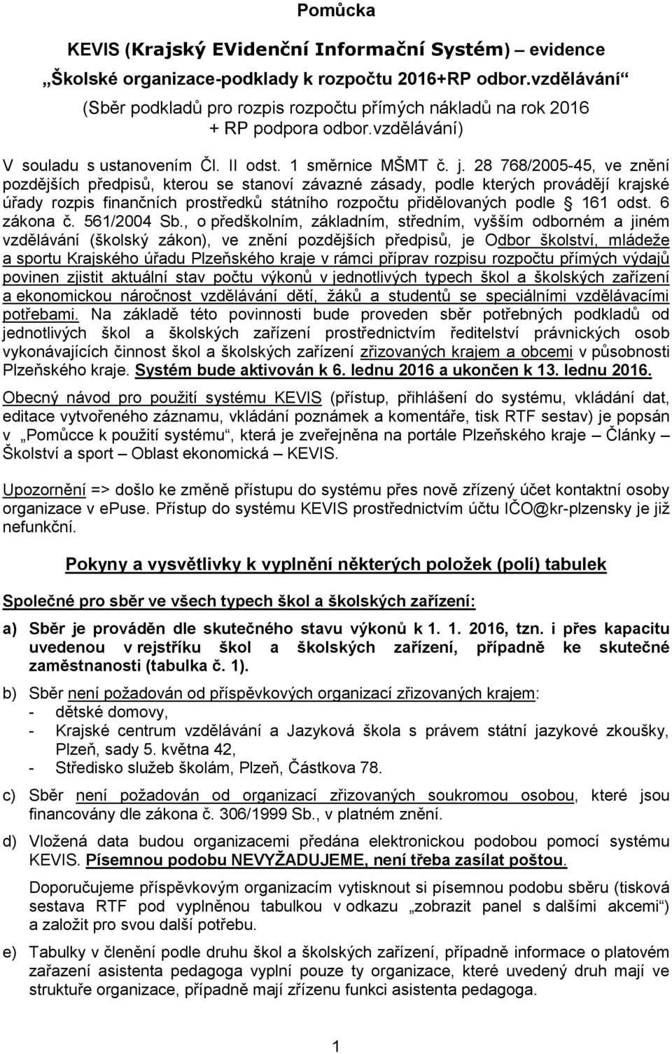 28 768/2005-45, ve znění pozdějších předpisů, kterou se stanoví závazné zásady, podle kterých provádějí krajské úřady rozpis finančních prostředků státního rozpočtu přidělovaných podle 161 odst.