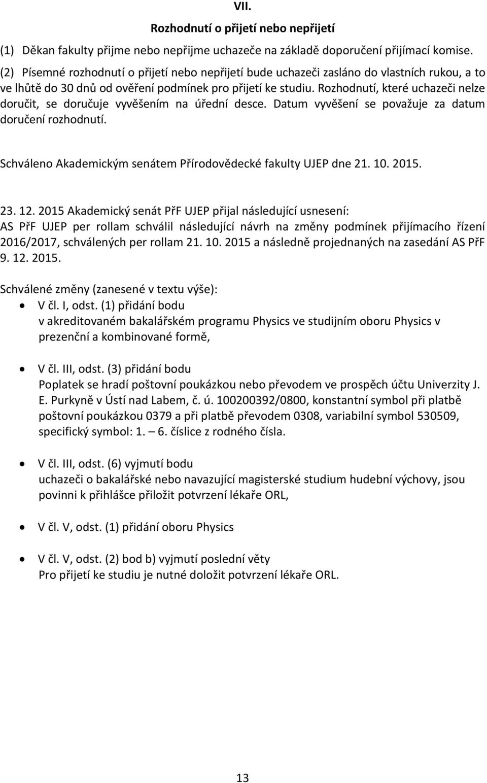 Rozhodnutí, které uchazeči nelze doručit, se doručuje vyvěšením na úřední desce. Datum vyvěšení se považuje za datum doručení rozhodnutí.