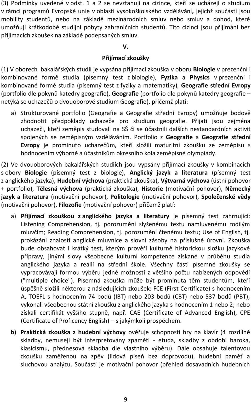 smluv nebo smluv a dohod, které umožňují krátkodobé studijní pobyty zahraničních studentů. Tito cizinci jsou přijímání bez přijímacích zkoušek na základě podepsaných smluv. V.