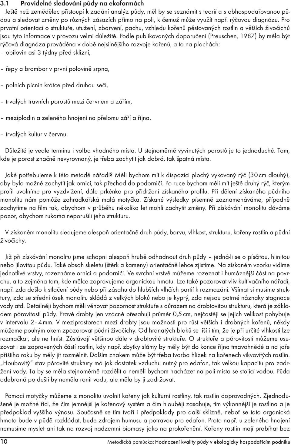 Pro prvotní orientaci o struktuře, utužení, zbarvení, pachu, vzhledu kořenů pěstovaných rostlin a větších živočichů jsou tyto informace v provozu velmi důležité.