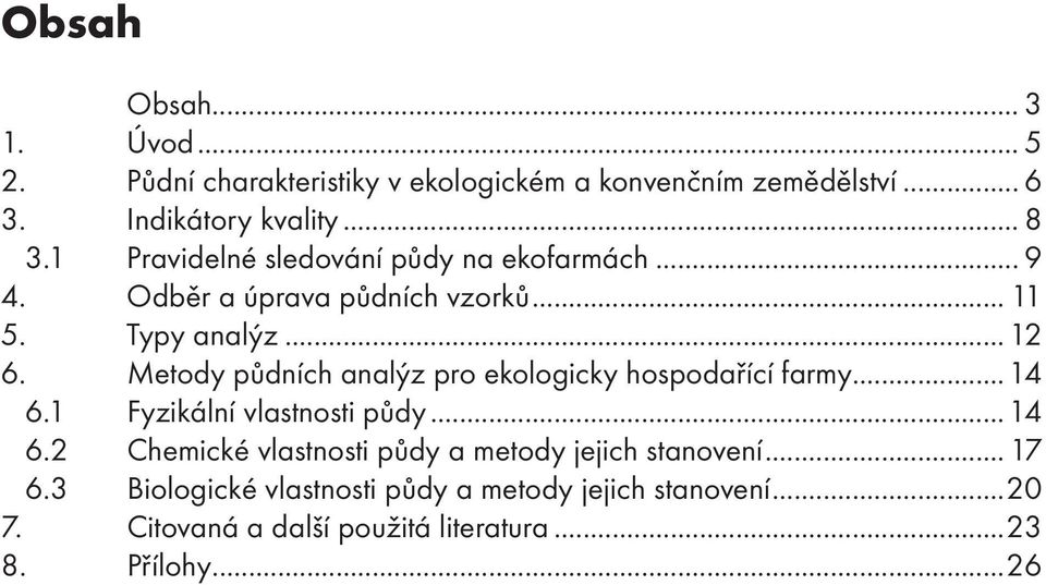 Metody půdních analýz pro ekologicky hospodařící farmy...14 6.1 Fyzikální vlastnosti půdy...14 6.2 Chemické vlastnosti půdy a metody jejich stanovení.