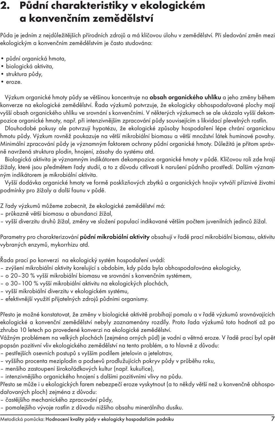 Výzkum organické hmoty půdy se většinou koncentruje na obsah organického uhlíku a jeho změny během konverze na ekologické zemědělství.