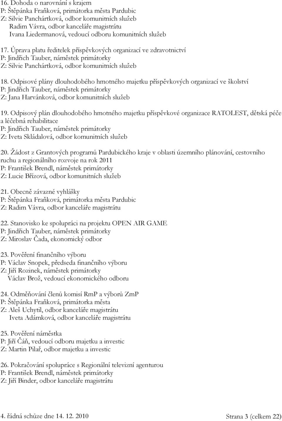 Odpisové plány dlouhodobého hmotného majetku příspěvkových organizací ve školství P: Jindřich Tauber, náměstek primátorky Z: Jana Harvánková, odbor komunitních služeb 19.