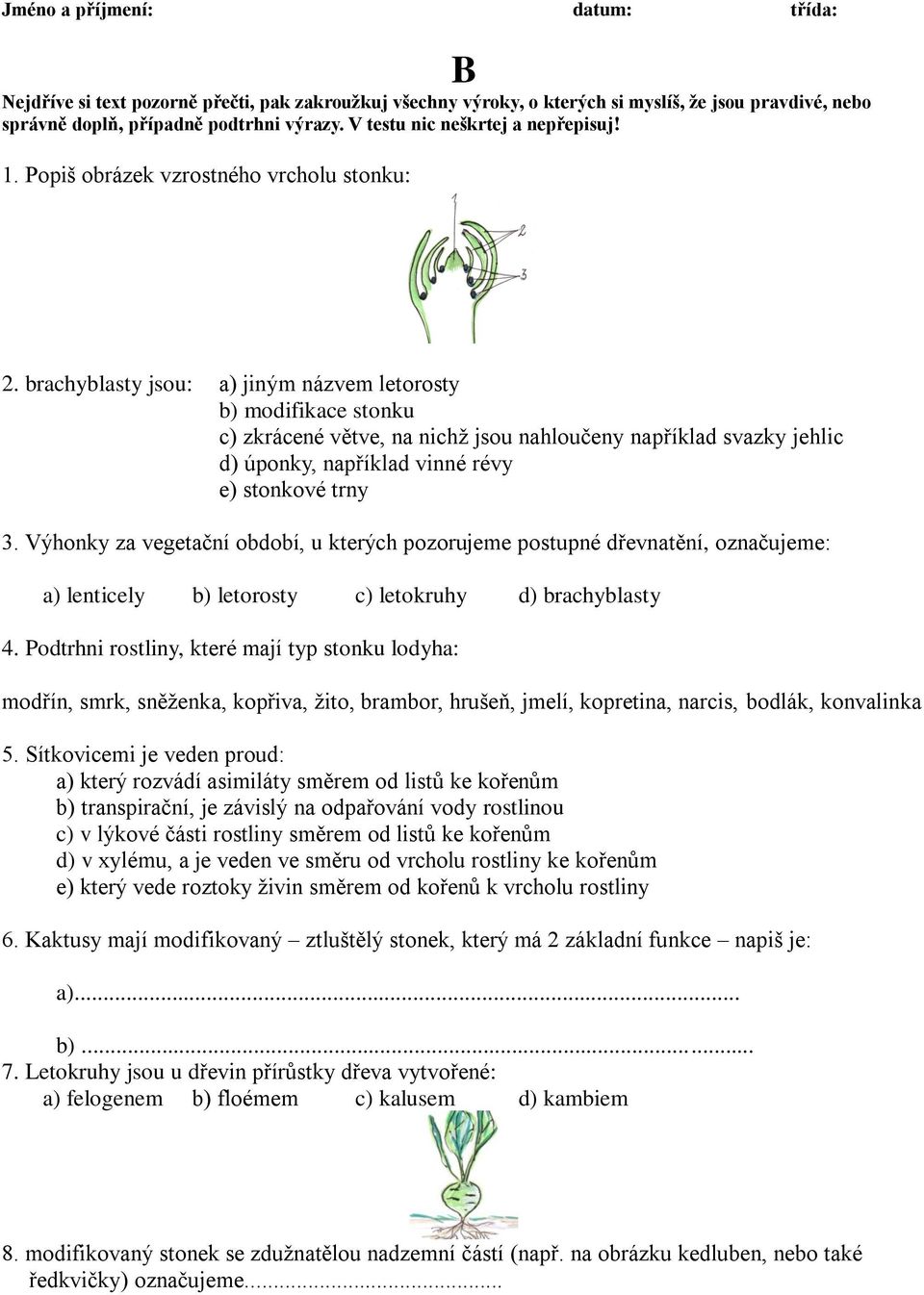 brachyblasty jsou: a) jiným názvem letorosty b) modifikace stonku c) zkrácené větve, na nichž jsou nahloučeny například svazky jehlic d) úponky, například vinné révy e) stonkové trny 3.