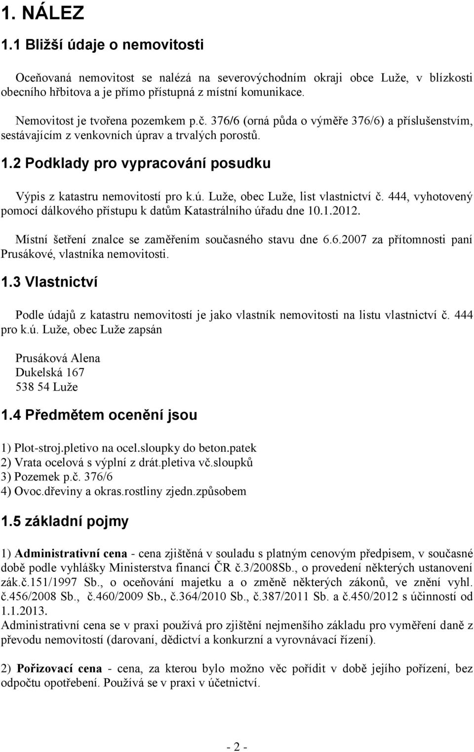 2 Podklady pro vypracování posudku Výpis z katastru nemovitostí pro k.ú. Luže, obec Luže, list vlastnictví č. 444, vyhotovený pomocí dálkového přístupu k datům Katastrálního úřadu dne 10.1.2012.