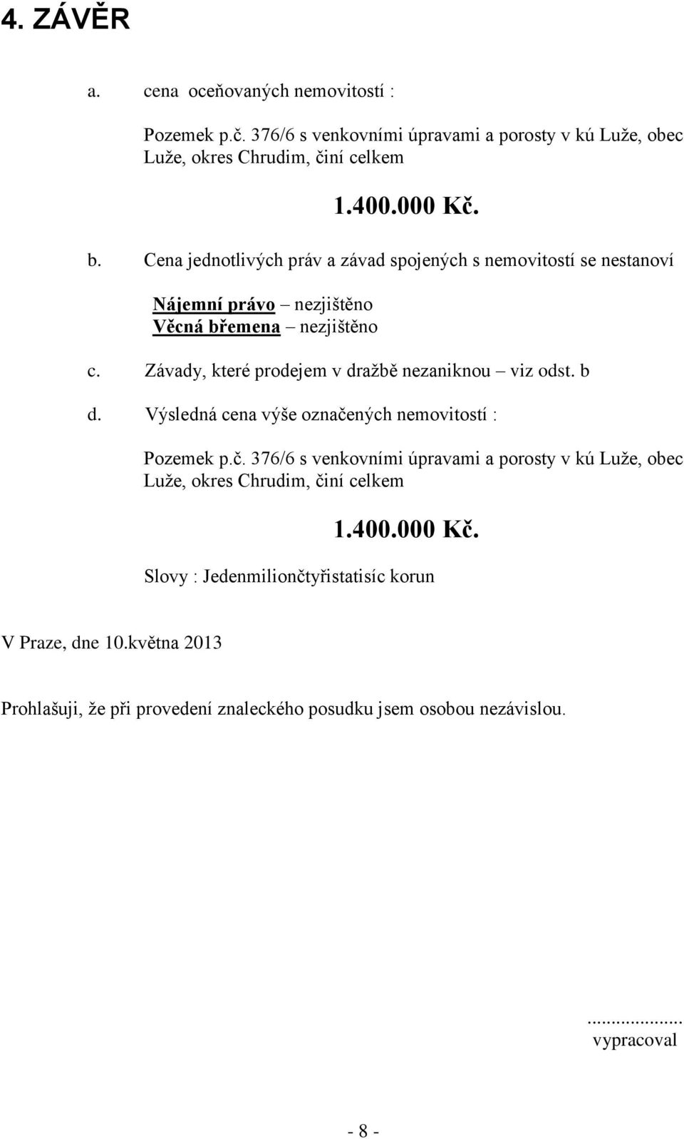 Závady, které prodejem v dražbě nezaniknou viz odst. b d. Výsledná cena výše označe