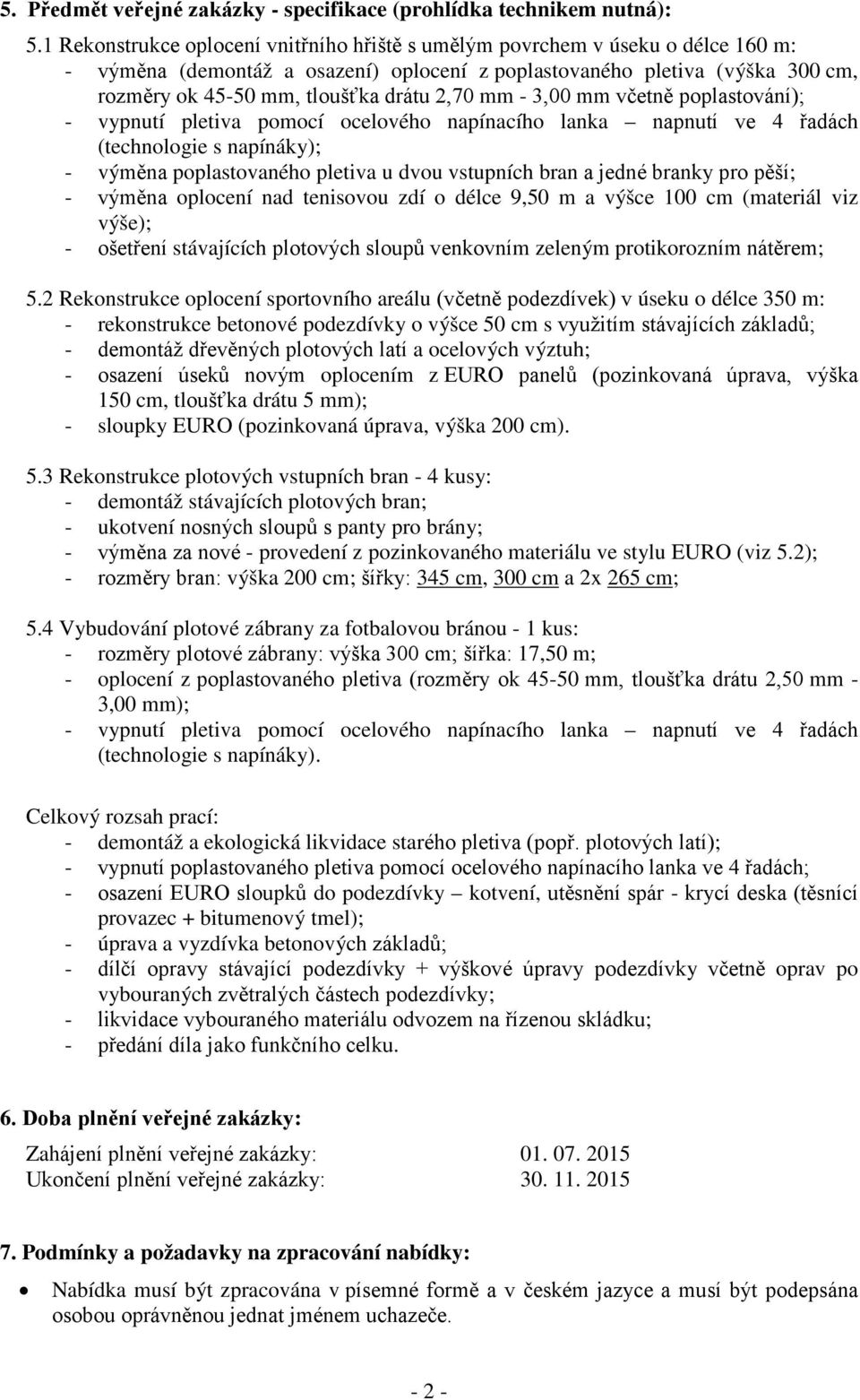 2,70 mm - 3,00 mm včetně poplastování); - vypnutí pletiva pomocí ocelového napínacího lanka napnutí ve 4 řadách (technologie s napínáky); - výměna poplastovaného pletiva u dvou vstupních bran a jedné