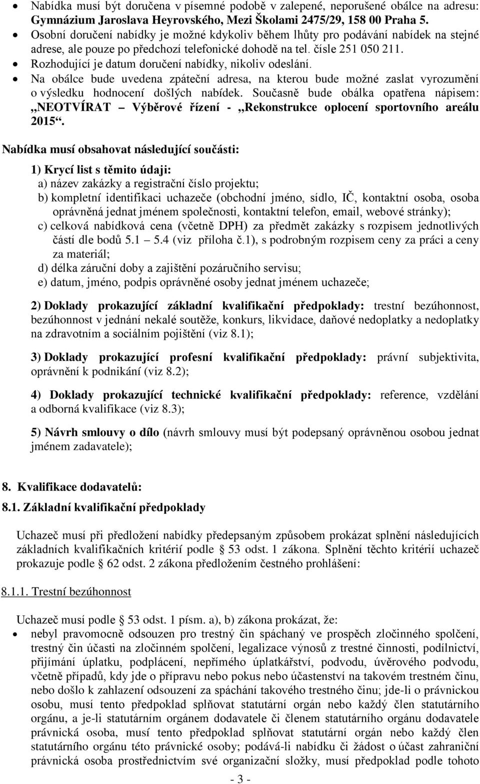 Rozhodující je datum doručení nabídky, nikoliv odeslání. Na obálce bude uvedena zpáteční adresa, na kterou bude možné zaslat vyrozumění o výsledku hodnocení došlých nabídek.