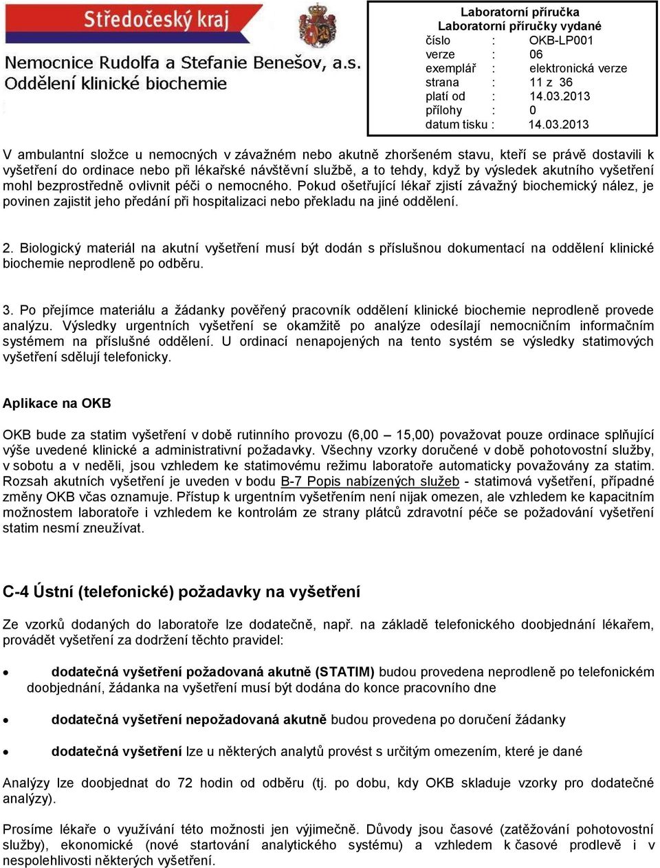 Pokud ošetřující lékař zjistí závažný biochemický nález, je povinen zajistit jeho předání při hospitalizaci nebo překladu na jiné oddělení. 2.