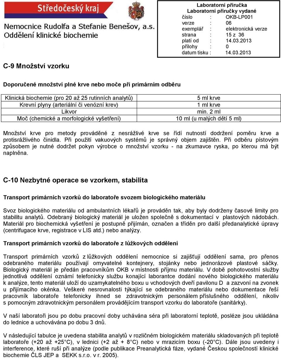 2 ml 10 ml (u malých dětí 5 ml) Množství krve pro metody prováděné z nesrážlivé krve se řídí nutností dodržení poměru krve a protisrážlivého činidla.