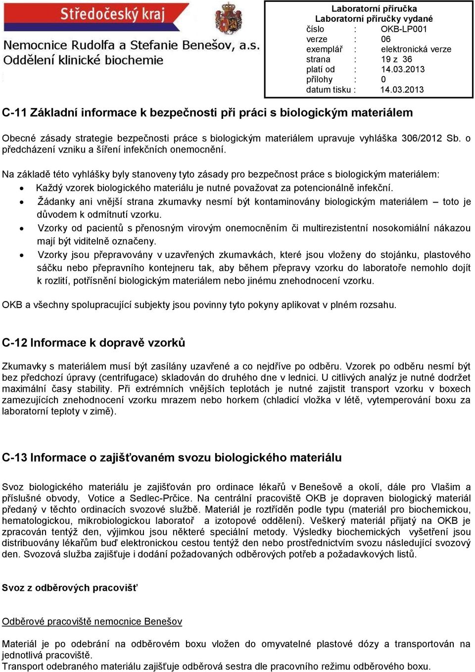 Na základě této vyhlášky byly stanoveny tyto zásady pro bezpečnost práce s biologickým materiálem: Každý vzorek biologického materiálu je nutné považovat za potencionálně infekční.