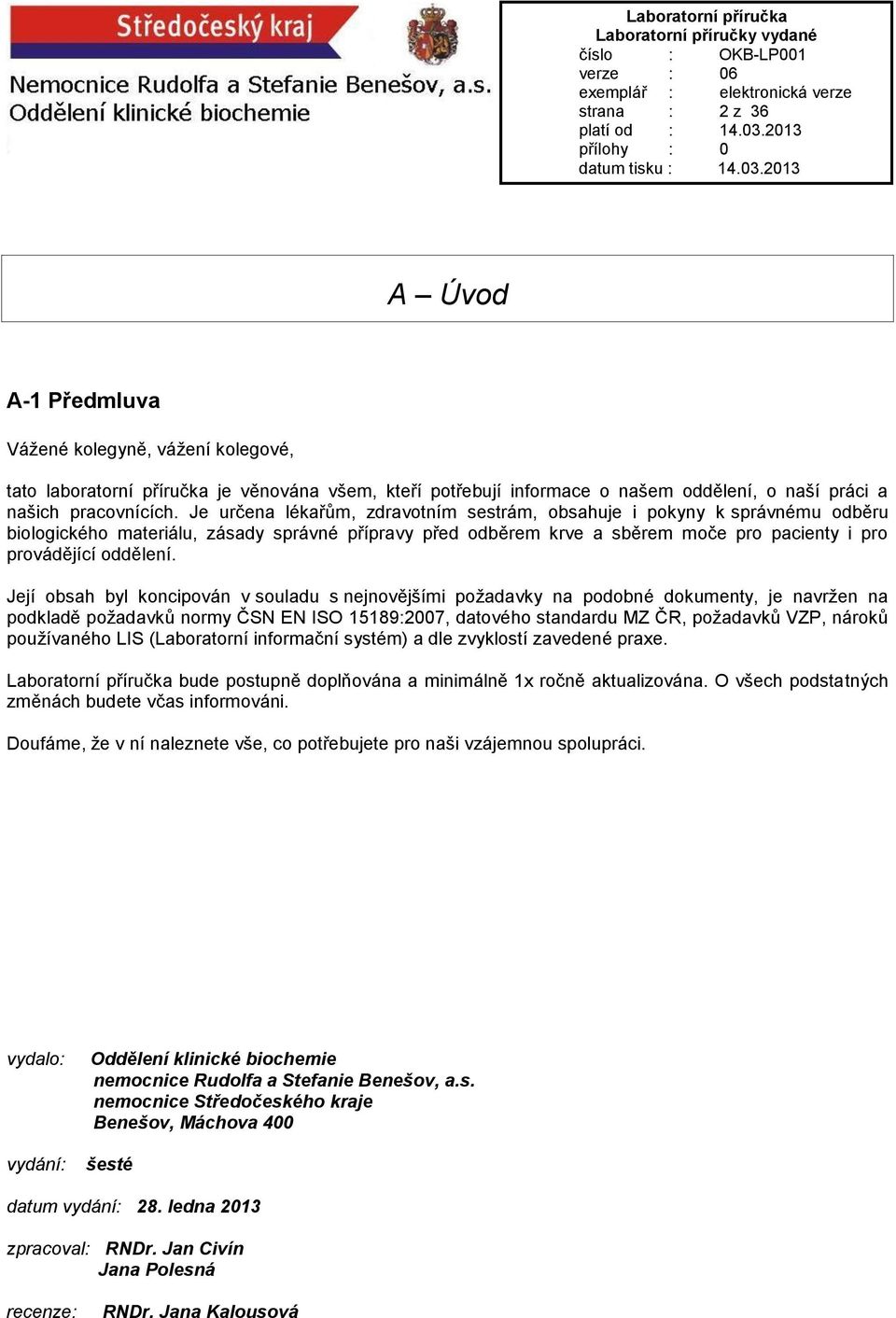 Její obsah byl koncipován v souladu s nejnovějšími požadavky na podobné dokumenty, je navržen na podkladě požadavků normy ČSN EN ISO 15189:2007, datového standardu MZ ČR, požadavků VZP, nároků