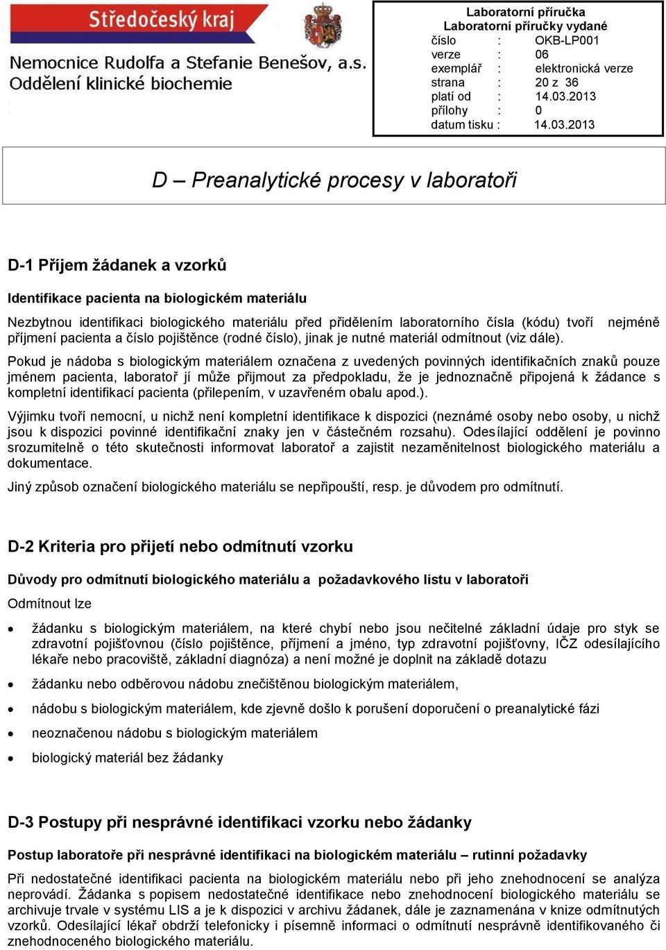 nejméně Pokud je nádoba s biologickým materiálem označena z uvedených povinných identifikačních znaků pouze jménem pacienta, laboratoř jí může přijmout za předpokladu, že je jednoznačně připojená k