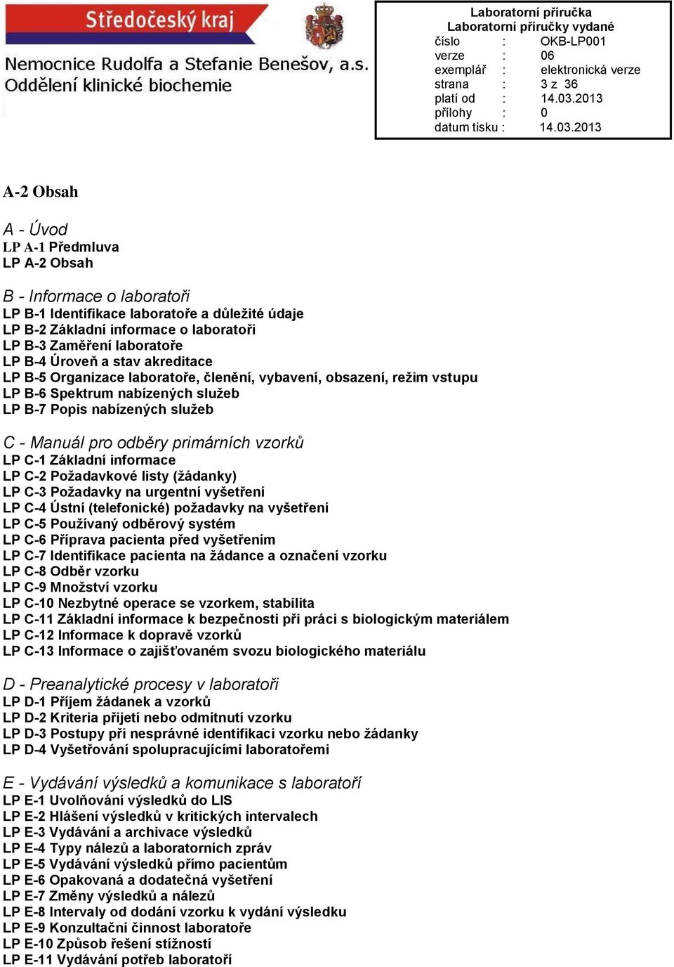 odběry primárních vzorků LP C-1 Základní informace LP C-2 Požadavkové listy (žádanky) LP C-3 Požadavky na urgentní vyšetření LP C-4 Ústní (telefonické) požadavky na vyšetření LP C-5 Používaný
