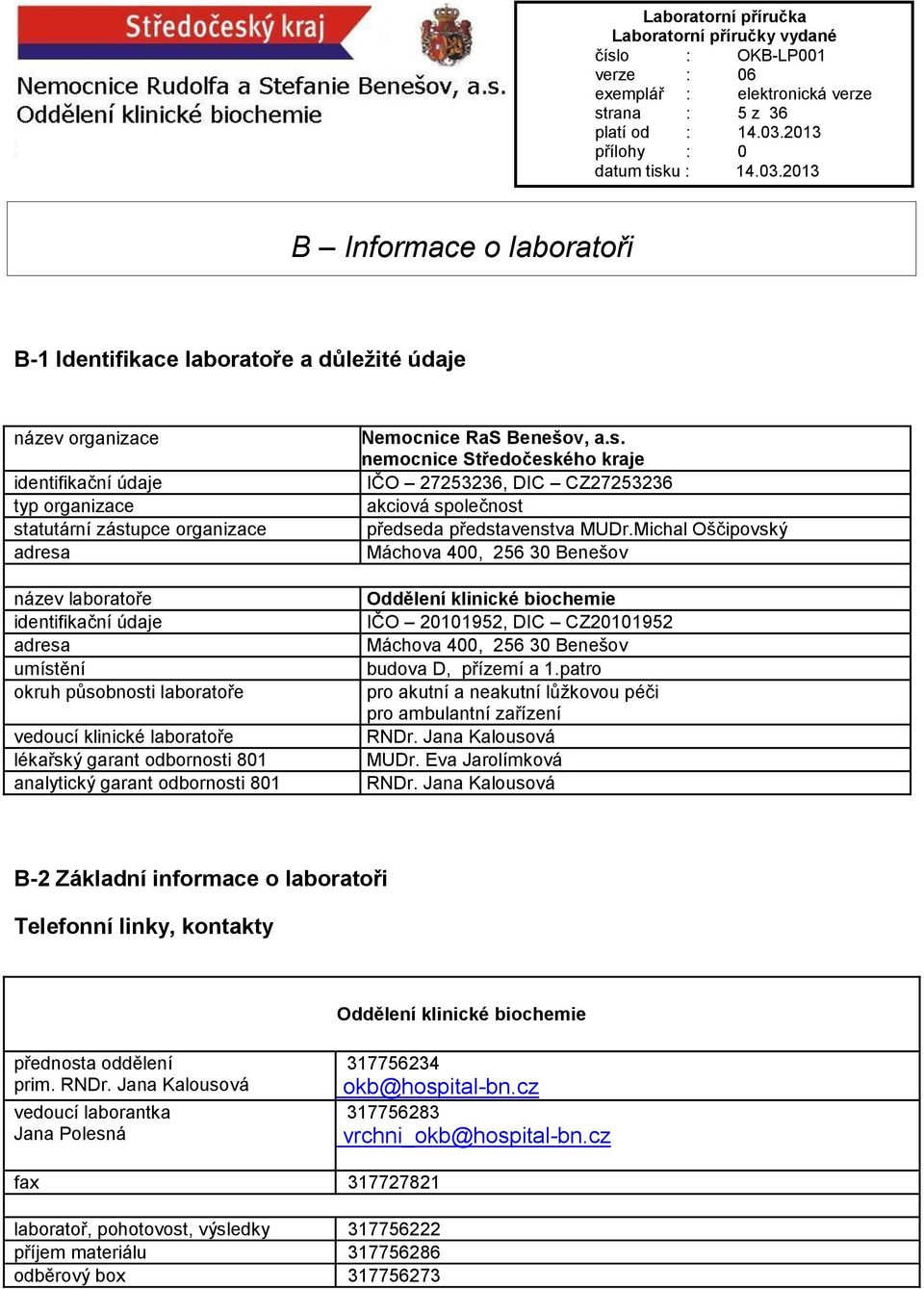 Michal Oščipovský Máchova 400, 256 30 Benešov Oddělení klinické biochemie IČO 20101952, DIC CZ20101952 Máchova 400, 256 30 Benešov budova D, přízemí a 1.