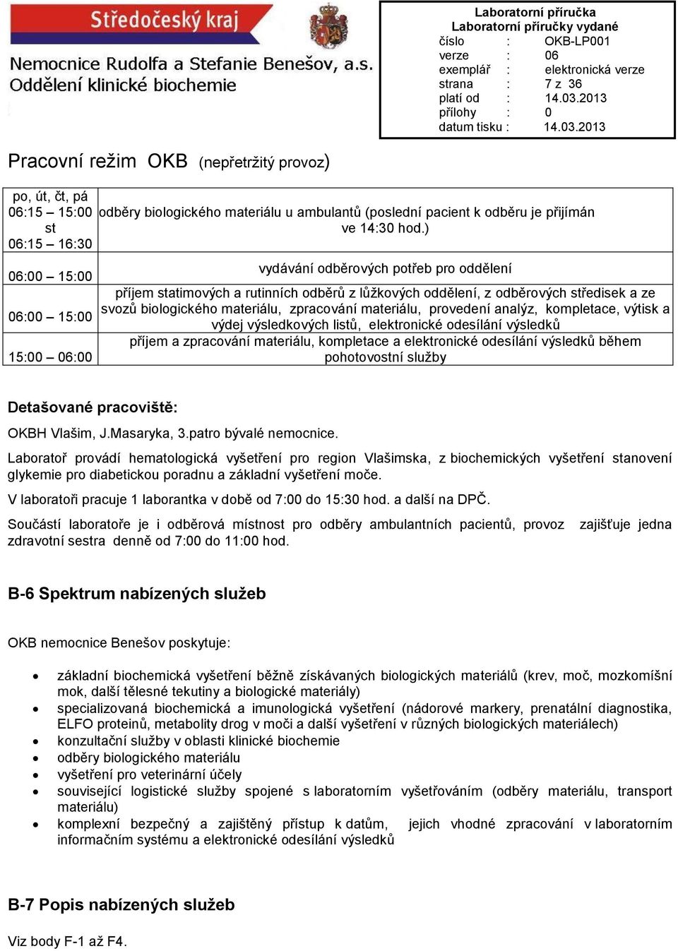 materiálu, zpracování materiálu, provedení analýz, kompletace, výtisk a výdej výsledkových listů, elektronické odesílání výsledků příjem a zpracování materiálu, kompletace a elektronické odesílání