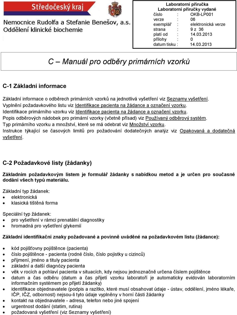 Popis odběrových nádobek pro primární vzorky (včetně přísad) viz Používaný odběrový systém. Typ primárního vzorku a množství, které se má odebrat viz Množství vzorku.