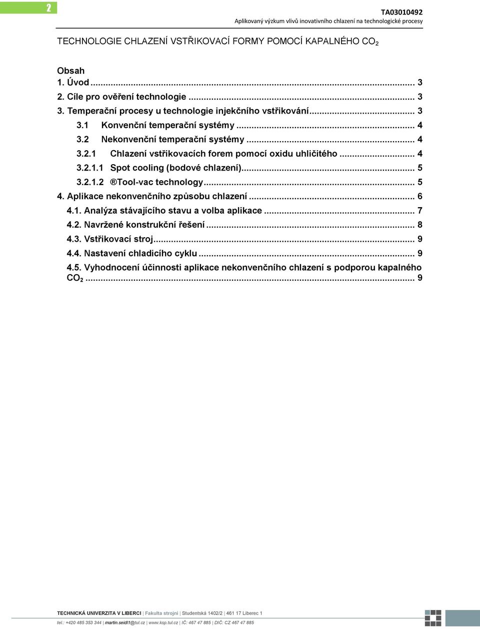 .. 4 3.2.1.1 Spot cooling (bodové chlazení)... 5 3.2.1.2 Tool-vac technology... 5 4. Aplikace nekonvenčního způsobu chlazení... 6 4.1. Analýza stávajícího stavu a volba aplikace.