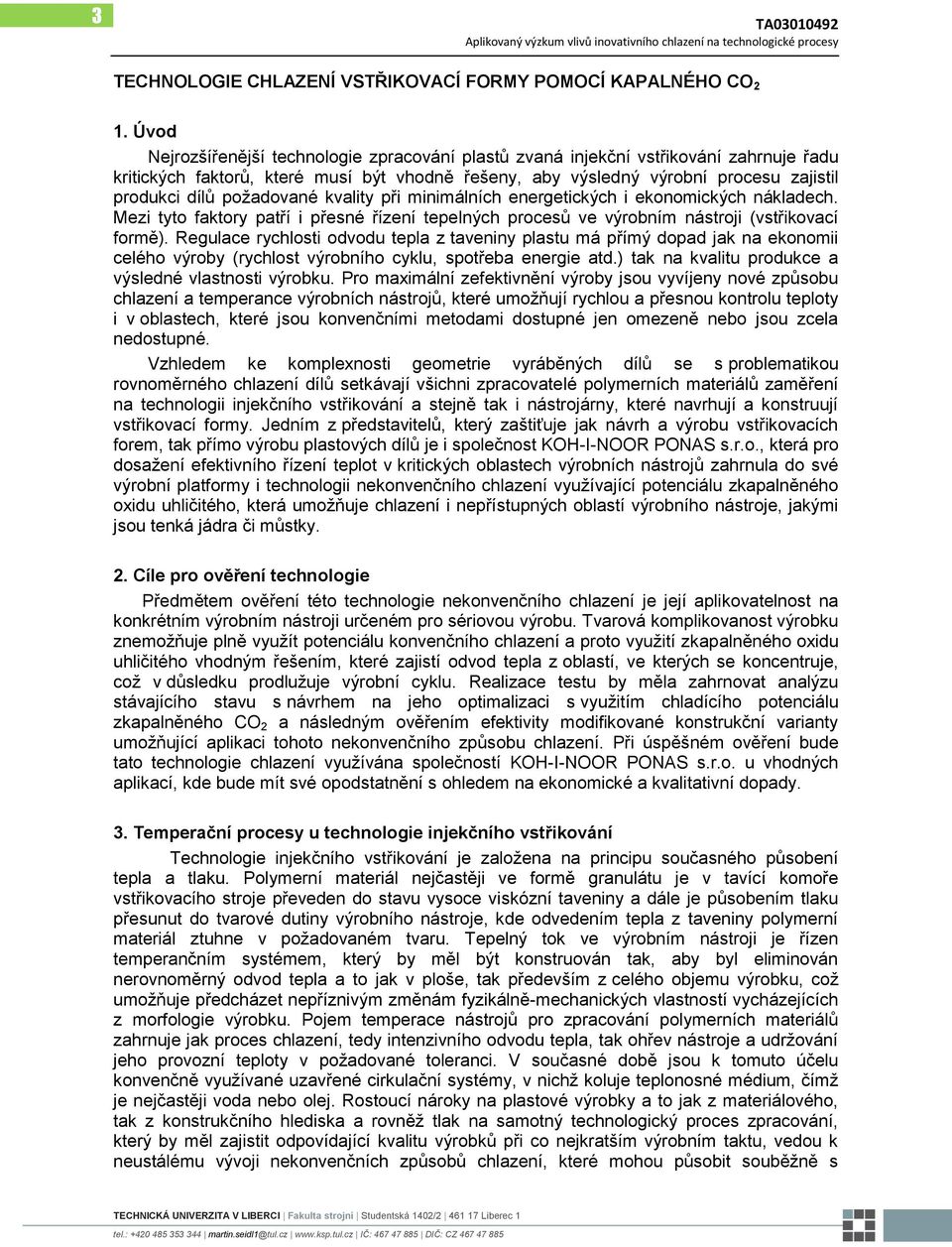 požadované kvality při minimálních energetických i ekonomických nákladech. Mezi tyto faktory patří i přesné řízení tepelných procesů ve výrobním nástroji (vstřikovací formě).