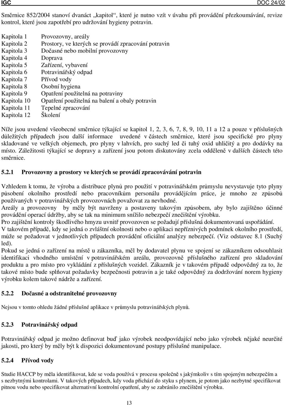 potravin Dočasné nebo mobilní provozovny Doprava Zařízení, vybavení Potravinářský odpad Přívod vody Osobní hygiena Opatření použitelná na potraviny Opatření použitelná na balení a obaly potravin