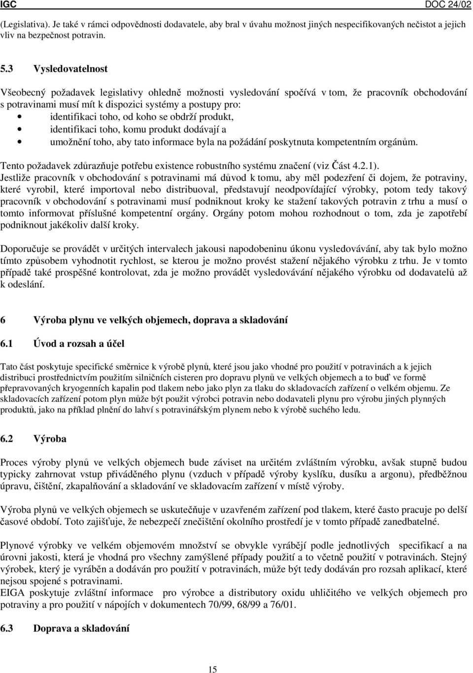 koho se obdrží produkt, identifikaci toho, komu produkt dodávají a umožnění toho, aby tato informace byla na požádání poskytnuta kompetentním orgánům.