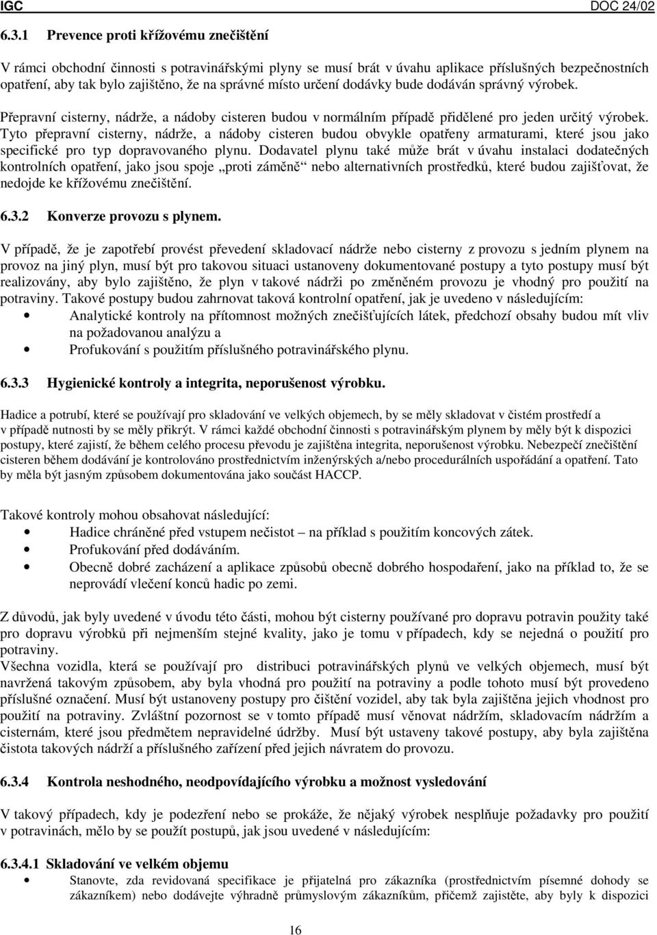 Tyto přepravní cisterny, nádrže, a nádoby cisteren budou obvykle opatřeny armaturami, které jsou jako specifické pro typ dopravovaného plynu.