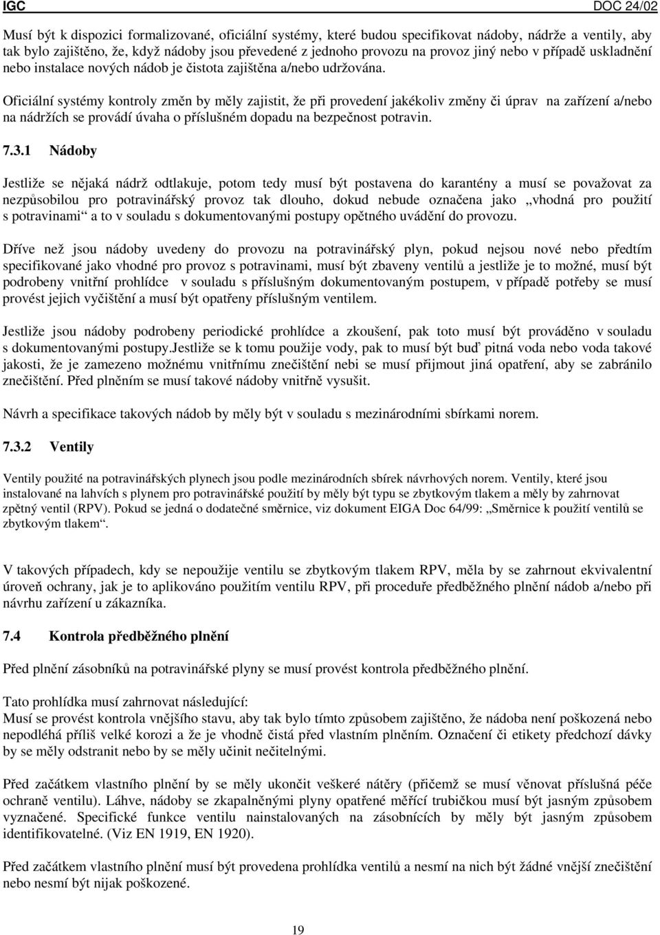 Oficiální systémy kontroly změn by měly zajistit, že při provedení jakékoliv změny či úprav na zařízení a/nebo na nádržích se provádí úvaha o příslušném dopadu na bezpečnost potravin. 7.3.