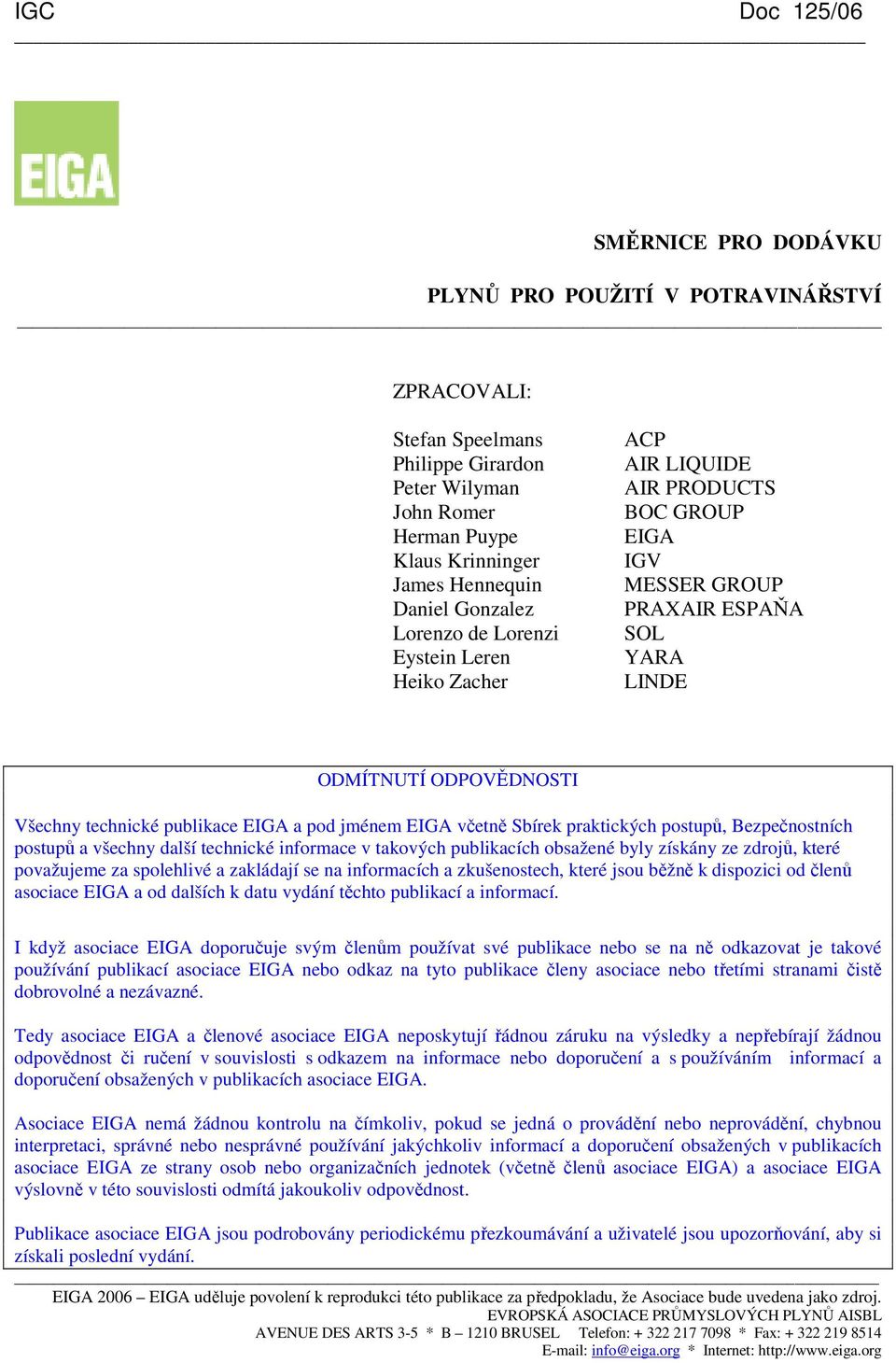 EIGA a pod jménem EIGA včetně Sbírek praktických postupů, Bezpečnostních postupů a všechny další technické informace v takových publikacích obsažené byly získány ze zdrojů, které považujeme za