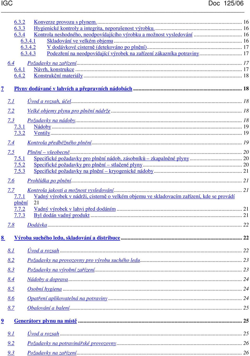 .. 17 6.4.2 Konstrukční materiály... 18 7 Plyny dodávané v lahvích a přepravních nádobách... 18 7.1 Úvod a rozsah, účel... 18 7.2 Velké objemy plynu pro plnění nádrže... 18 7.3 Požadavky na nádoby.