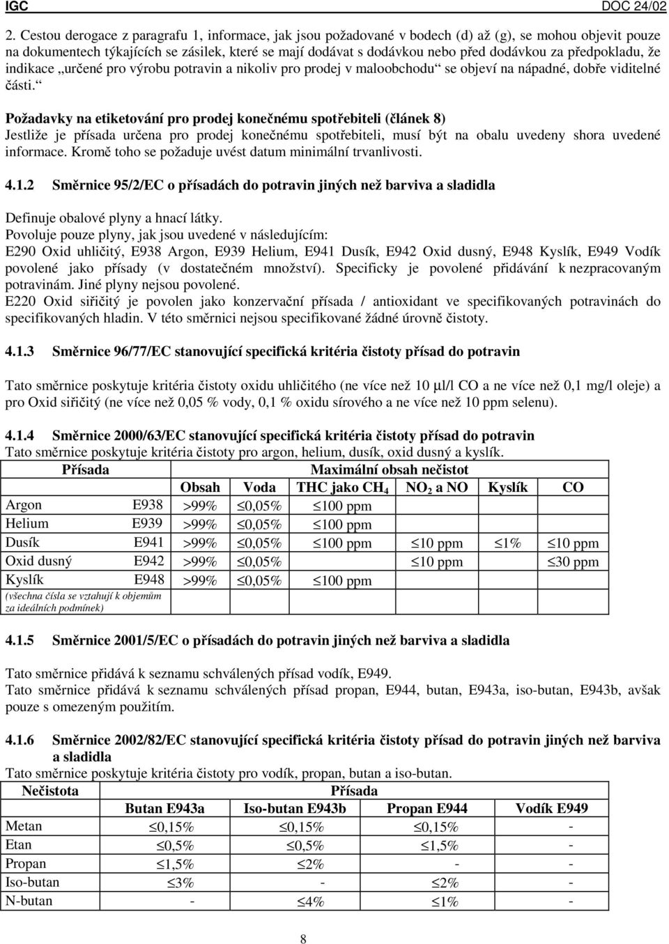 Požadavky na etiketování pro prodej konečnému spotřebiteli (článek 8) Jestliže je přísada určena pro prodej konečnému spotřebiteli, musí být na obalu uvedeny shora uvedené informace.
