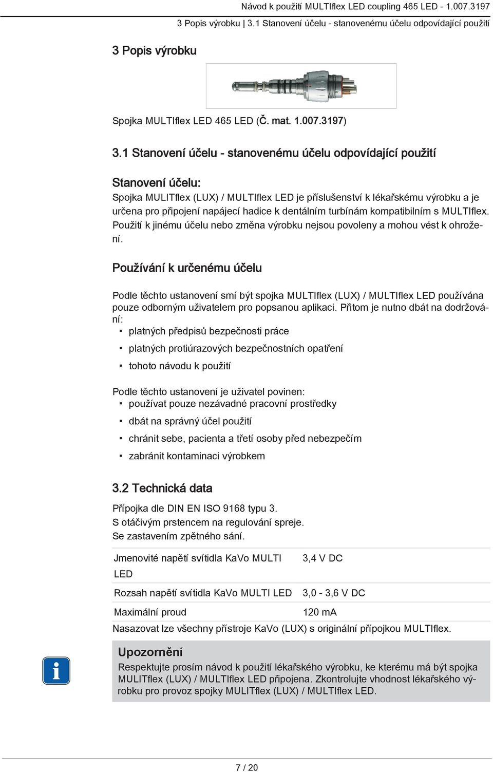 dentálním turbínám kompatibilním s MULTIflex. Použití k jinému účelu nebo změna výrobku nejsou povoleny a mohou vést k ohrožení.