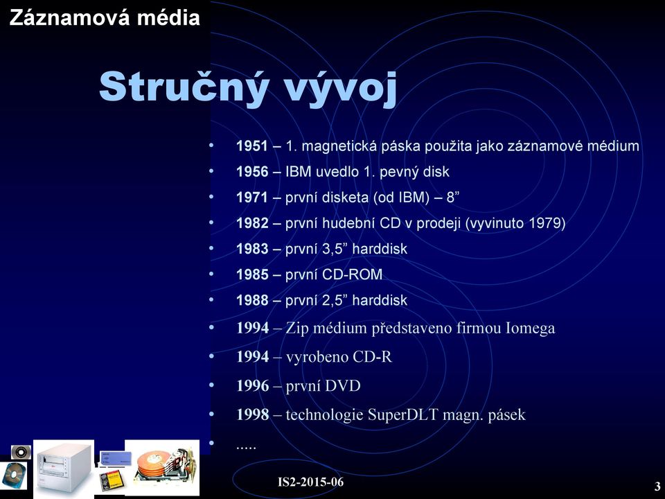 pevný disk 1971 první disketa (od IBM) 8 1982 první hudební CD v prodeji (vyvinuto 1979) 1983 první