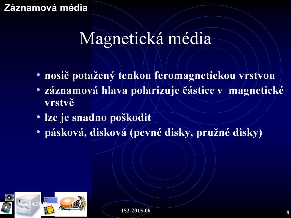 částice v magnetické vrstvě lze je snadno poškodit