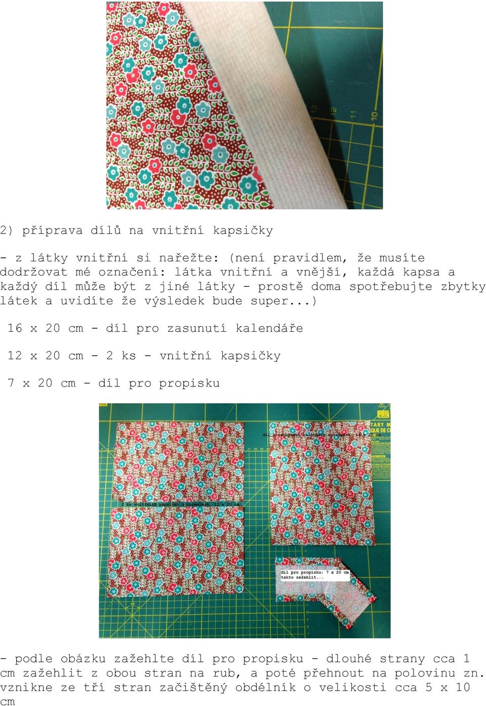 ..) 16 x 20 cm - díl pro zasunutí kalendáře 12 x 20 cm - 2 ks - vnitřní kapsičky 7 x 20 cm - díl pro propisku - podle obázku zažehlte díl