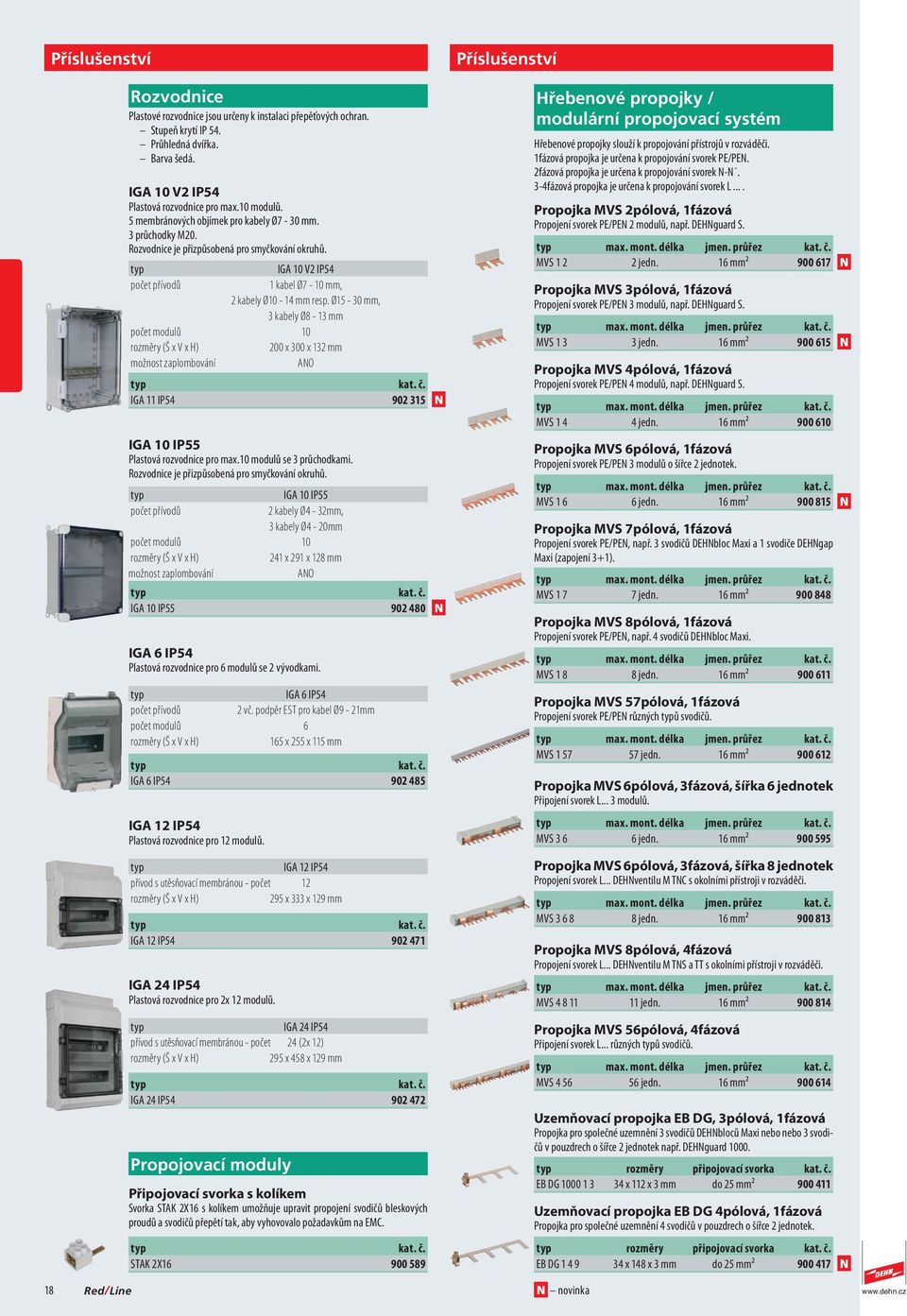 Ø15-30 mm, 3 kabely Ø8-13 mm počet modulů 10 rozměry (Š x V x H) 200 x 300 x 132 mm možnost zaplombování ANO IGA 11 IP54 902 315 N IGA 10 IP55 Plastová rozvodnice pro max.10 modulů se 3 průchodkami.