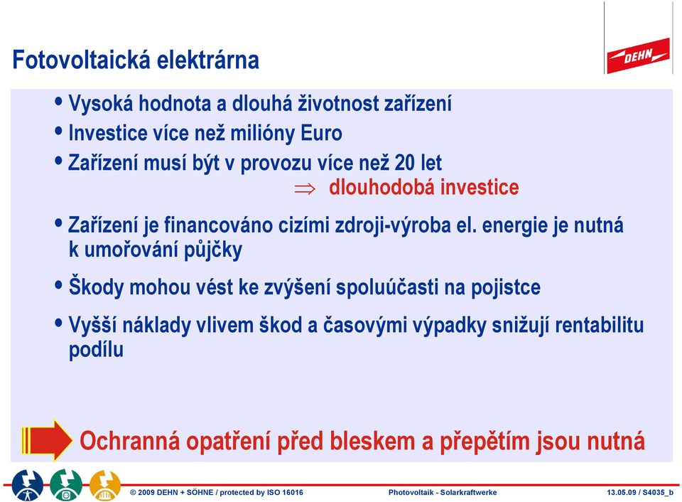 energie je nutná k umořování půjčky Škody mohou vést ke zvýšení spoluúčasti na pojistce Vyšší náklady vlivem škod a časovými