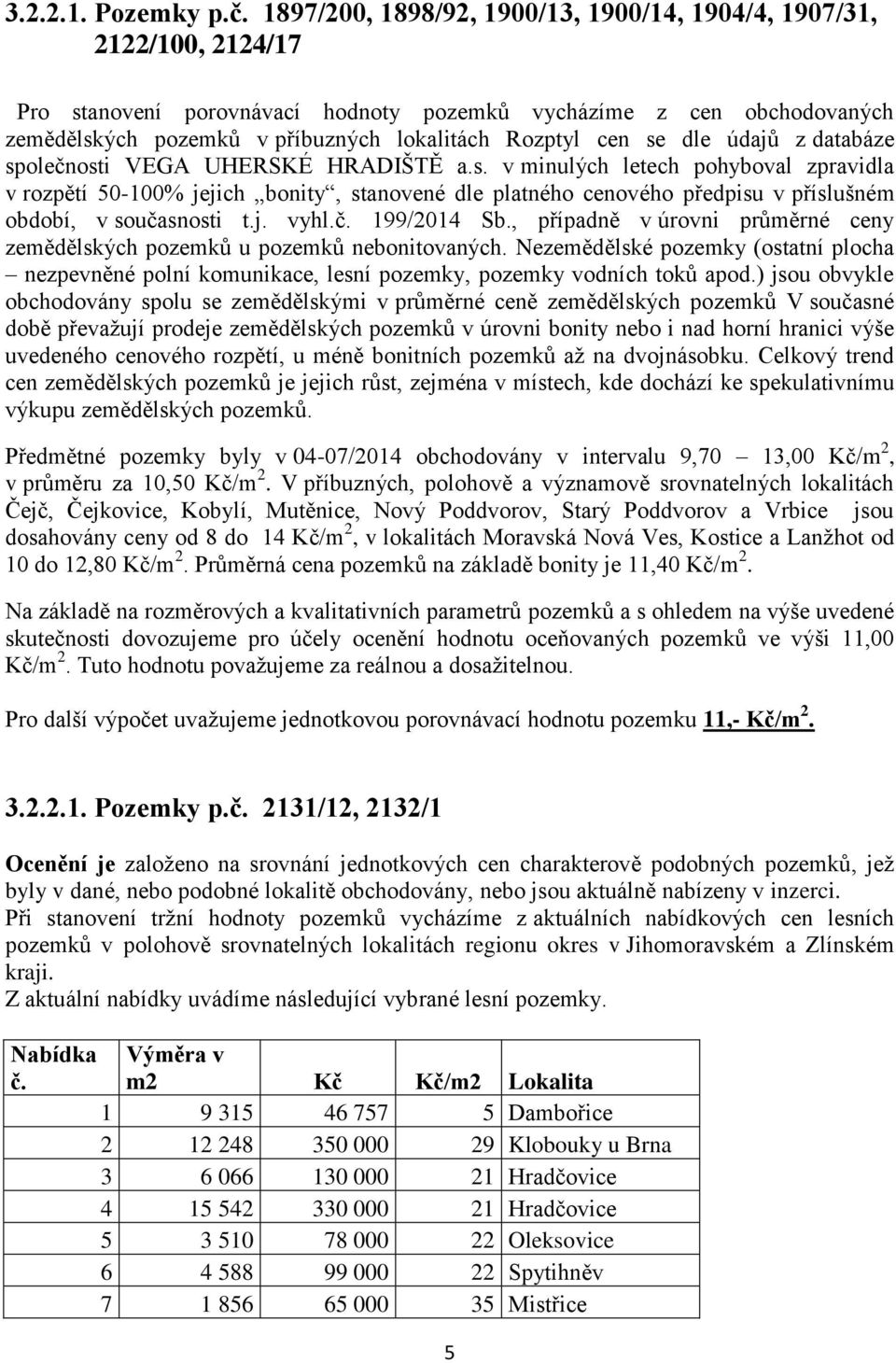 cen se dle údajů z databáze společnosti VEGA UHERSKÉ HRADIŠTĚ a.s. v minulých letech pohyboval zpravidla v rozpětí 50-100% jejich bonity, stanovené dle platného cenového předpisu v příslušném období, v současnosti t.