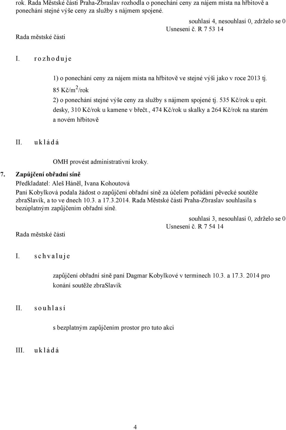 535 Kč/rok u epit. desky, 310 Kč/rok u kamene v břečt., 474 Kč/rok u skalky a 264 Kč/rok na starém a novém hřbitově OMH provést administrativní kroky. 7.