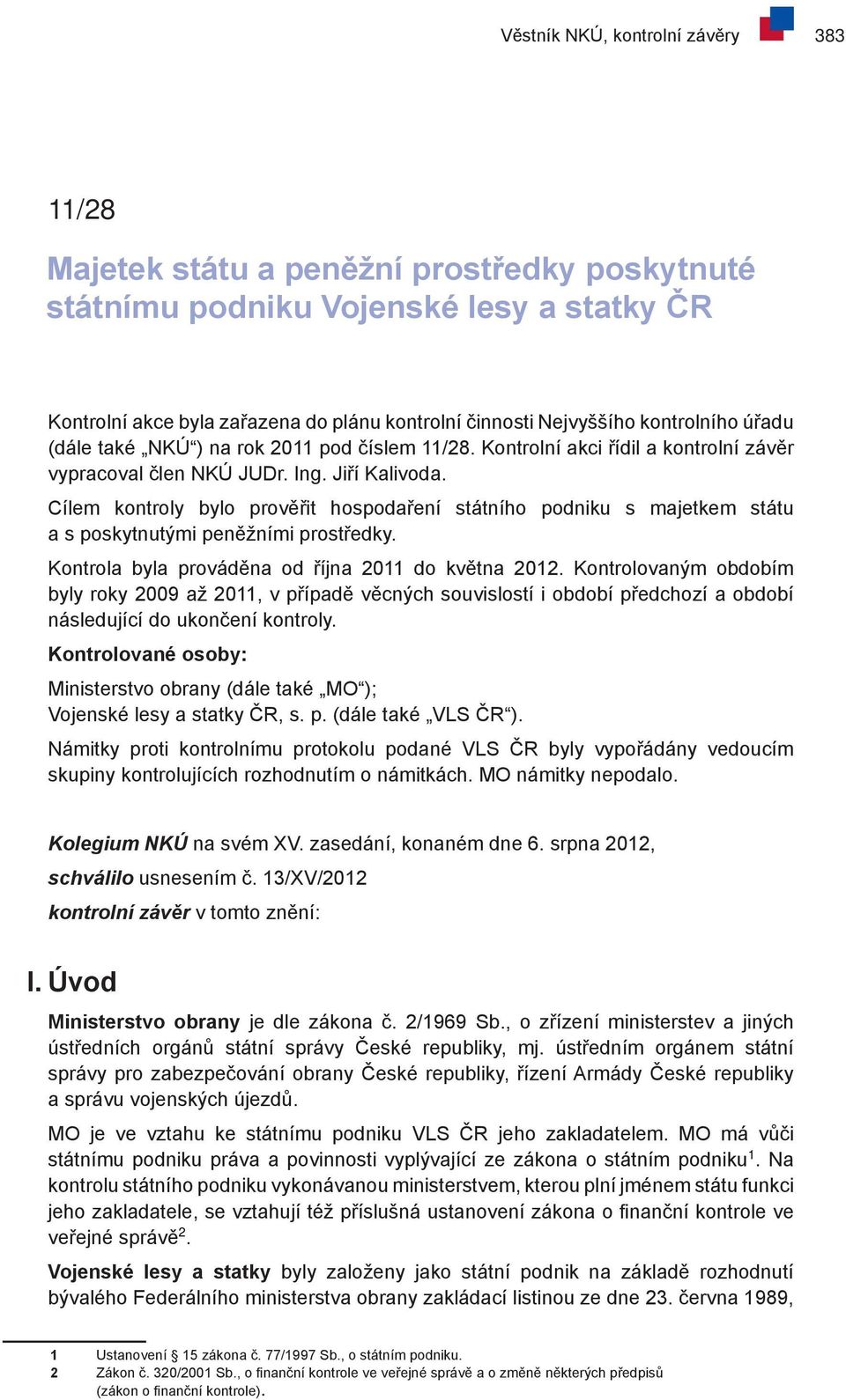 Cílem kontroly bylo prověřit hospodaření státního podniku s majetkem státu a s poskytnutými peněžními prostředky. Kontrola byla prováděna od října 2011 do května 2012.