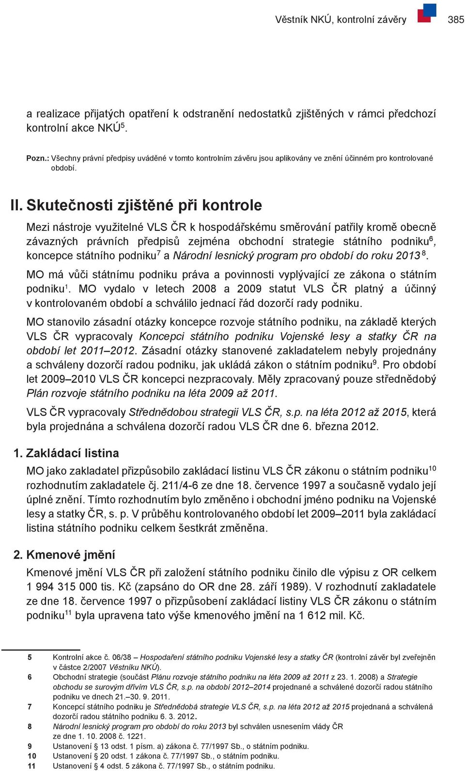 Skutečnosti zjištěné při kontrole Mezi nástroje využitelné VLS ČR k hospodářskému směrování patřily kromě obecně závazných právních předpisů zejména obchodní strategie státního podniku 6, koncepce