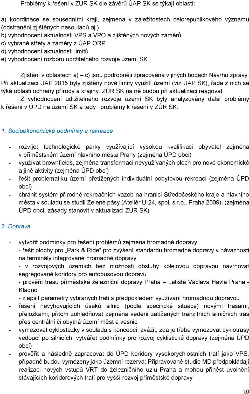 c) jsu pdrbněji zpracvána v jiných bdech Návrhu zprávy. Při aktualizaci ÚAP 2015 byly zjištěny nvé limity využití území (viz ÚAP SK), řada z nich se týká blasti chrany přírdy a krajiny.