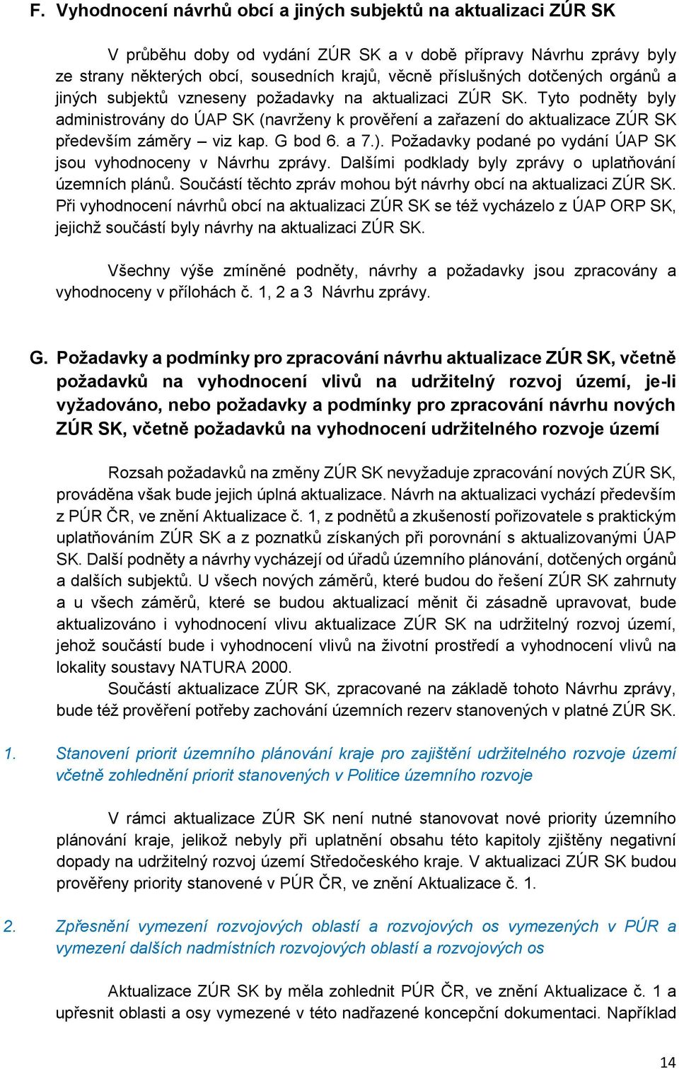 Pžadavky pdané p vydání ÚAP SK jsu vyhdnceny v Návrhu zprávy. Dalšími pdklady byly zprávy uplatňvání územních plánů. Sučástí těcht zpráv mhu být návrhy bcí na aktualizaci ZÚR SK.