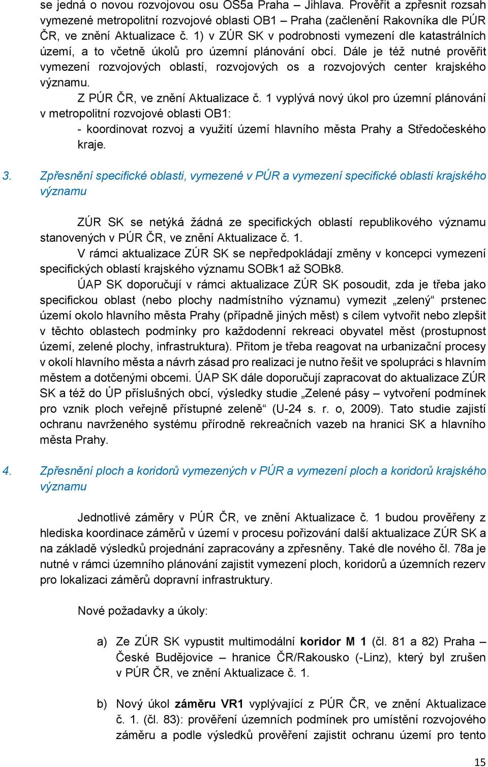 Z PÚR ČR, ve znění Aktualizace č. 1 vyplývá nvý úkl pr územní plánvání v metrplitní rzvjvé blasti OB1: - krdinvat rzvj a využití území hlavníh města Prahy a Středčeskéh kraje. 3.